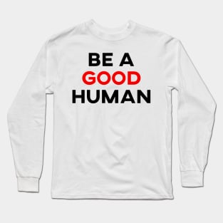 be a good human Long Sleeve T-Shirt